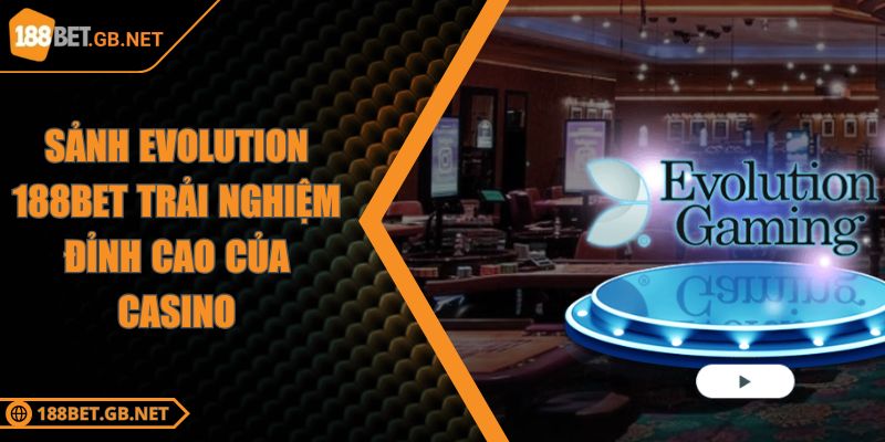 Sảnh Evolution 188BET Trải Nghiệm Đỉnh Cao Của Casino 6 Sảnh Evolution 188BET Trải Nghiệm Đỉnh Cao Của Casino